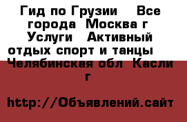 Гид по Грузии  - Все города, Москва г. Услуги » Активный отдых,спорт и танцы   . Челябинская обл.,Касли г.